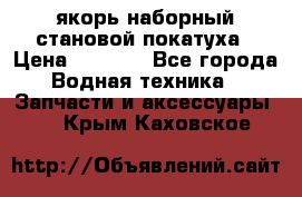 якорь наборный становой-покатуха › Цена ­ 1 500 - Все города Водная техника » Запчасти и аксессуары   . Крым,Каховское